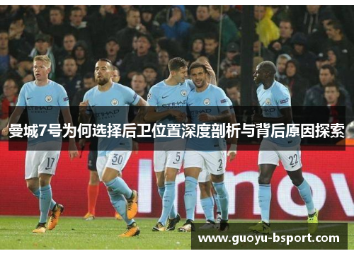 曼城7号为何选择后卫位置深度剖析与背后原因探索