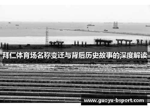 拜仁体育场名称变迁与背后历史故事的深度解读 拜仁体育场名称变迁与背后历史故事的深度解读