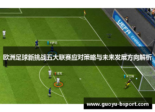 欧洲足球新挑战五大联赛应对策略与未来发展方向解析 欧洲足球新挑战五大联赛应对策略与未来发展方向解析