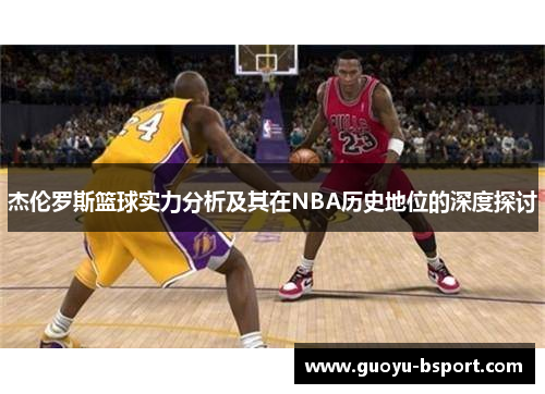 杰伦罗斯篮球实力分析及其在NBA历史地位的深度探讨
