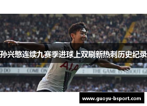 孙兴慜连续九赛季进球上双刷新热刺历史纪录 孙兴慜连续九赛季进球上双刷新热刺历史纪录